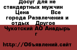 Досуг для не стандартных мужчин!!! › Цена ­ 5 000 - Все города Развлечения и отдых » Другое   . Чукотский АО,Анадырь г.